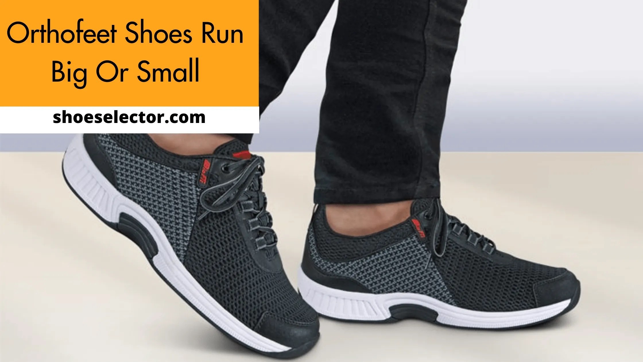 Orthofeet Shoes Run Big Or Small? Comprehensive Guide 2023